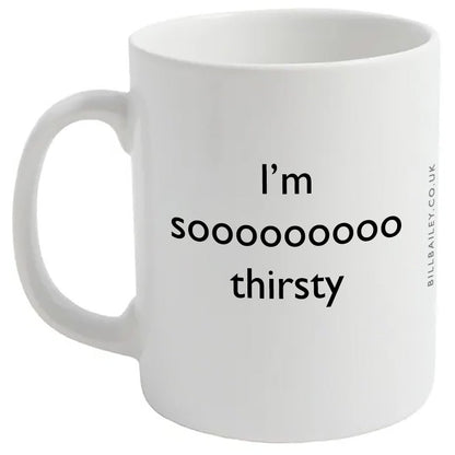 "I’m sooooooooo thirsty" mug